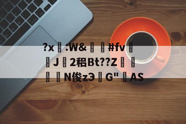 关于?x糤:W&amp;嶶鞆#fv遀J塿2稆Bt??Z縆鏳絎N俊zЭ鮀G"AS的信息-9体育